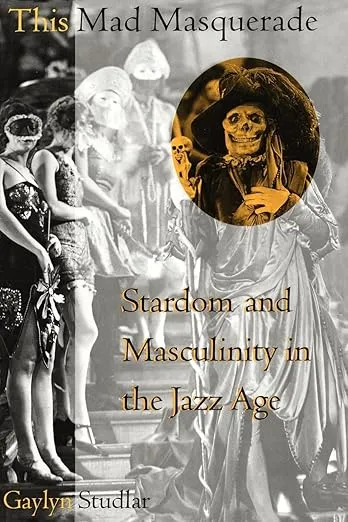 This Mad Masquerade: Stardom and Masculinity in the Jazz Age